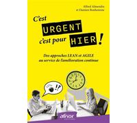 C'est urgent, c'est pour hier ! Des approches Lean et Agile au service de l'amélioration continue - Alfred Almendra - Afnor - broché - Guide