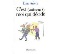 Dan Ariely – C'est (vraiment ?) moi qui décide – Les raisons cachées de nos choix – Broché