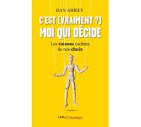 C'est (vraiment ?) moi qui décide Les raisons cachées de nos choix - Dan Ariely - Flammarion - Poche - Essai