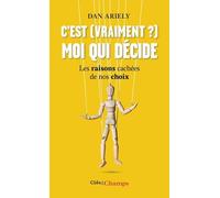 C'est (Vraiment ?) Moi Qui Décide - Les Raisons Cachées De Nos Choix