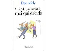 C'est (vraiment ?) moi qui décide Les raisons cachées de nos choix - Dan Ariely - Flammarion - broché - Essai