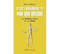 C'est (vraiment ?) moi qui décide: Les raisons cachées de nos choix – Flammarion