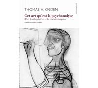 Cet art qu'est la psychanalyse Rêver des rêves inrêvés et des cris interrompus... - Thomas Ogden - D'ithaque Eds - broché - Etude