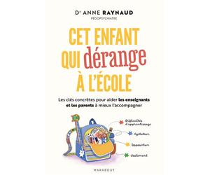 Cet enfant qui dérange à l'école Les clés concrètes pour aider les enseignants et les parents à mieux l'accompagner - Anne Raynaud - Marabout - broché - Guide