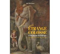 Cet étrange colosse: L'éléphant en Europe, deux mille cinq cents ans d'histoire