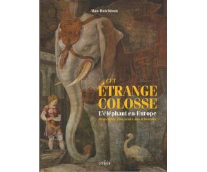 Cet étrange colosse: L'éléphant en Europe, deux mille cinq cents ans d'histoire