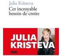 Cet incroyable besoin de croire Julia Kristeva (Auteur)