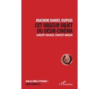 Cet obscur objet du désir-cinéma Concept majeur, concept mineur - Joachim Daniel Dupuis - L'harmattan - broché - Essai