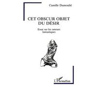 Cet Obscur Objet Du Désir - Essai Sur Les Amours Fantastiques