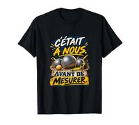 C'Était À Nous Avant De Mesurer Pétanque T-Shirt