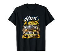 C'Était À Nous Avant De Mesurer Pétanque T-Shirt Graphique avec Valeur