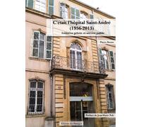 C'était l'hôpital Saint-André, 1956-2013 Initiative privée et service public - Pierre Bronn - Des Paraiges - cartonné - Etude
