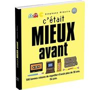 C'etait mieux avant : 500 bonnes raisons de regretter d'avoir plus de 30 ans, Ou pas