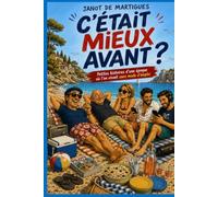 C'était mieux avant ?: Petites histoires d'une époque où l'on vivait sans mode d'emploi