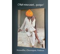 C'était mieux avant... quoique !: Nouvelles, Chroniques, Poèmes.