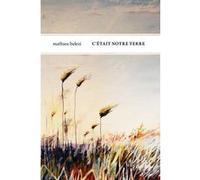 C'était notre terre Mathieu Belezi (Auteur)