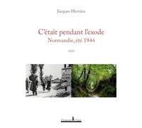 C'était pendant l'exode: Normandie, été 1944