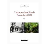 C'était pendant l'exode - Normandie, été 1944 - Jacques Hervieu - Honore Clair - broché - Roman
