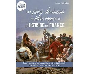 C'ÉTAIT QUOI ? les pires décisions et les idées reçues de l'Histoire de France