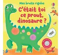 C'était toi ce prout, dinosaure ? - Mes bruits rigolos Sam Taplin (Auteur), Ana Larranaga (Illustration), Anna Gould (Conception couverture ou illustration), Eleonore Souchon (Traduction)