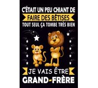 C'était un peu chiant de faire des bêtises tout seul ça tombe très bien je vais être grand frère - Carnet de notes et dessin: Journal pour écrire et ... petit garçon qui devient bientôt Grand Frère