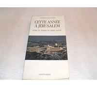 Cette Annee A Jerusalem. Guide Du Voyage En Terre Sainte