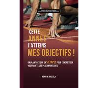 CETTE ANNEE J’ATTEINS MES OBJECTIFS !: Un plan tactique en 5 étapes pour concrétiser vos projets les plus importants