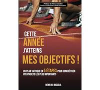 CETTE ANNEE J’ATTEINS MES OBJECTIFS !: Un plan tactique en 5 étapes pour concrétiser vos projets les plus importants
