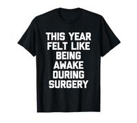 Cette année, on a EU l'impression d'être éveillé Pendant la Chirurgie T-Shirt