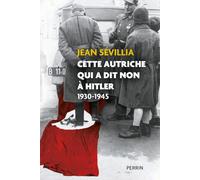 Cette Autriche qui a dit non à Hitler 1930-1945 - Jean Sévillia - Perrin - broché - Essai