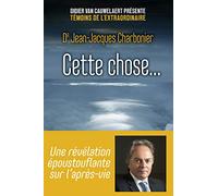 Cette chose: Une révélation époustouflante sur l'après-vie