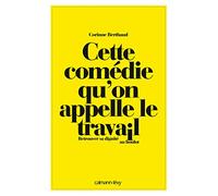 Cette comédie qu'on appelle le travail: Retrouver sa dignité au boulot