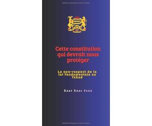 Cette Constitution qui devrait nous protéger: Le non-respect de la loi fondamentale au Tchad
