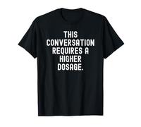 Cette Conversation nécessite Un Dosage Plus élevé Witty Sarcastic T-Shirt
