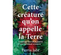 Cette créature qu'on appelle la Terre Comment notre planète est devenue vivante - Ferris Jabr - Quanto - broché - Essai