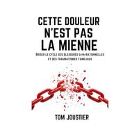 Cette douleur n'est pas la mienne : Briser le cycle des blessures générationnelles et des traumatismes familiaux