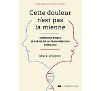 Cette douleur n'est pas la mienne - Comment briser le cercle de la transmission familiale Mark Wolynn (Auteur), Ludivine Bouton-Kelly (Traduction)