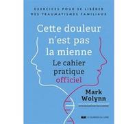 Cette douleur n'est pas la mienne - Le cahier pratique officiel Mark Wolynn (Auteur)