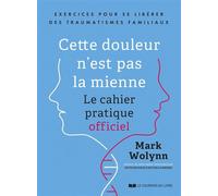Cette douleur n'est pas la mienne - Le cahier pratique officiel - Mark Wolynn - Courrier Du Livre - broché - Guide