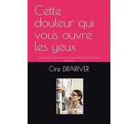Cette douleur qui vous ouvre les yeux: Transformer l'épreuve en force pour retrouver la paix intérieure.