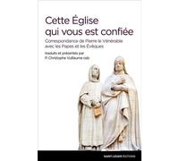Cette Eglise qui vous est confiée Correspondance de Pierre le Vénérable avec les Papes et les Évêques - Christophe Vuillaume - Saint-Leger Eds - broché - Essai