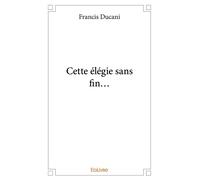 Cette élégie sans fin... - Francis Ducani - Edilivre-Aparis - broché - Poésie