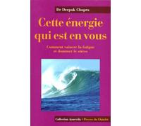 Cette Energie Qui Est En Vous. Comment Vaincre La Fatigue Et Dominer Le Stress