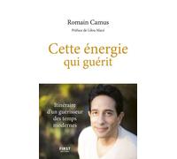 Cette énergie qui guérit – Itinéraire d'un guérisseur des temps modernes