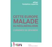 Cette Europe malade du néolibéralisme ATTAC France (Auteur), Fondation Copernic (Auteur)