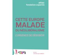 Cette Europe malade du néolibéralisme L'urgence de désobéir - ATTAC France - Les Liens Qui Liberent - broché - Essai