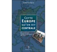 Cette Europe qu'on dit centrale : des Habsbourg à l'intégration européenne (1815-2004) Des Hasbourg à l'intégration européenne - Catherine Horel - Beauchesne - broché - Essai