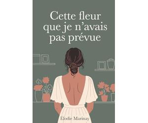 Cette fleur que je n’avais pas prévue: Une romance fleurie entre silences et renaissances (roman contemporaine)