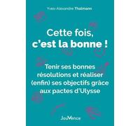 Cette Fois, C'est La Bonne ! - Tenir Ses Bonnes Résolutions Et Réaliser (Enfin) Ses Objectifs Grâce Aux Pactes D'ulysse