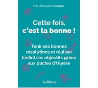 Cette fois, c'est la bonne ! Tenir ses bonnes résolutions et réaliser (enfin) ses objectifs grâce aux pactes d'Ulysse - Yves-Alexandre Thalmann - Jouvence - broché - Guide